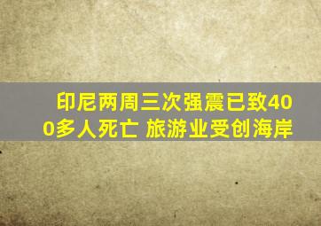 印尼两周三次强震已致400多人死亡 旅游业受创海岸